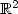 $\mathbb{R}^2$