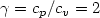 $\gamma= \displaystyle{{c_{p}}/{c_{v}}}=2$